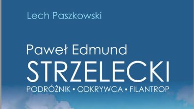 P.E. Strzelecki - PODRÓŻNIK - ODKRYWCA - FILANTROP - 08.2021