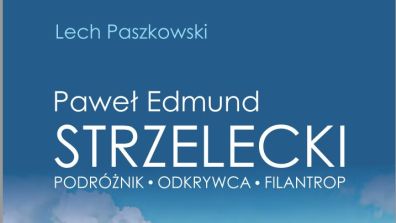 P.E. Strzelecki - PODRÓŻNIK - ODKRYWCA - FILANTROP - 08.2021